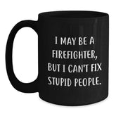 Funny Firefighter Christmas Unique Gifts from Friends for Men - Black Coffee Mug - I May Be A Firefighter, But I Can't Fix Stupid People - Main